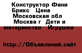 Конструктор Фани Брикс › Цена ­ 650 - Московская обл., Москва г. Дети и материнство » Игрушки   